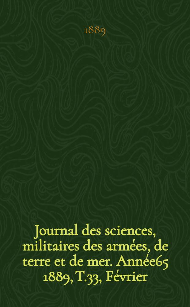 Journal des sciences, militaires des armées, de terre et de mer. Année65 1889, T.33, Février