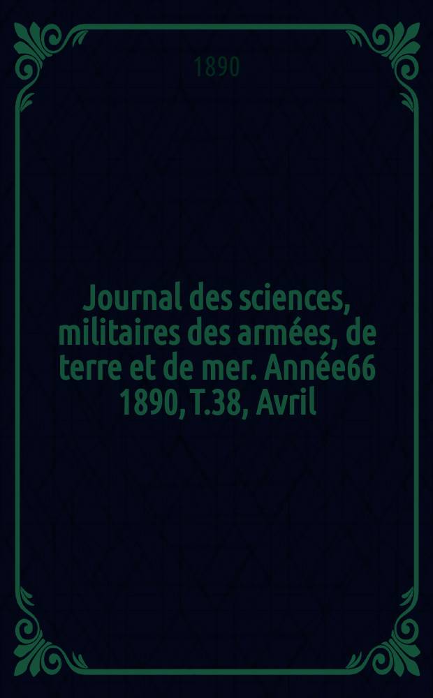 Journal des sciences, militaires des armées, de terre et de mer. Année66 1890, T.38, Avril