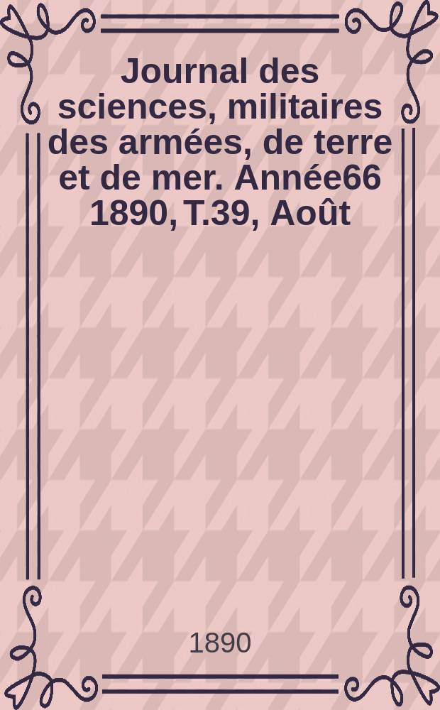 Journal des sciences, militaires des armées, de terre et de mer. Année66 1890, T.39, Août