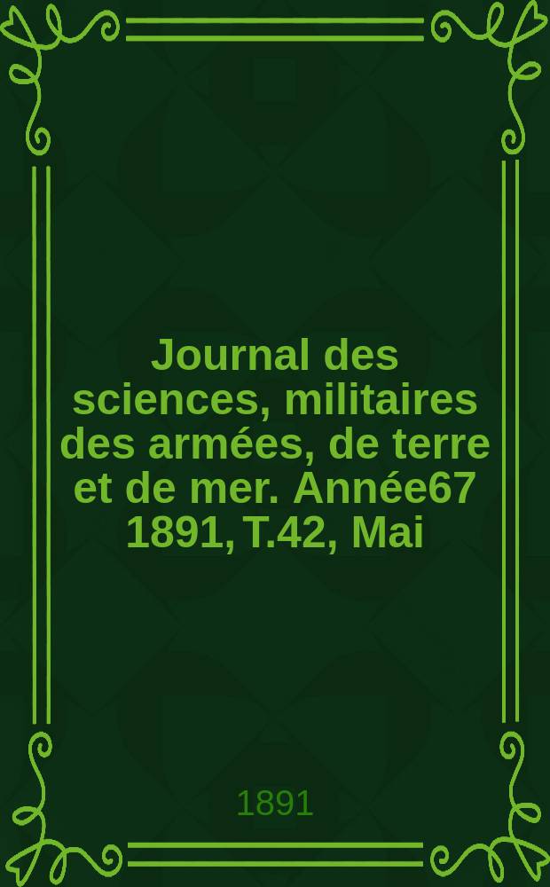 Journal des sciences, militaires des armées, de terre et de mer. Année67 1891, T.42, Mai