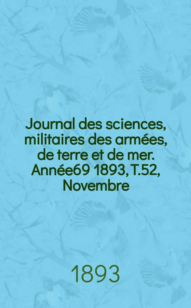 Journal des sciences, militaires des arm&eacute;es, de terre et de mer. Ann&eacute;e69 1893, T.52, Novembre