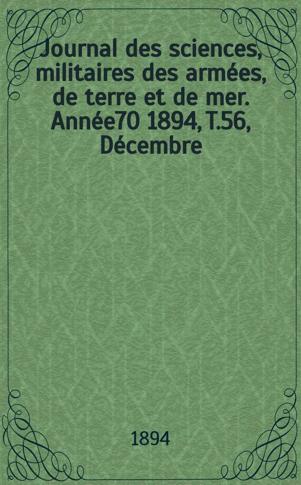 Journal des sciences, militaires des armées, de terre et de mer. Année70 1894, T.56, Décembre