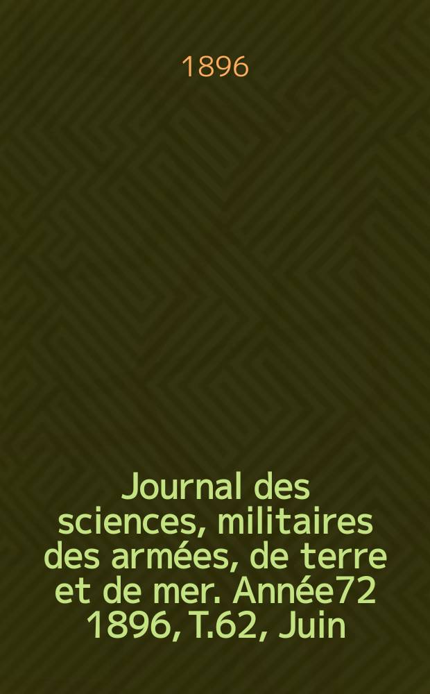 Journal des sciences, militaires des armées, de terre et de mer. Année72 1896, T.62, Juin