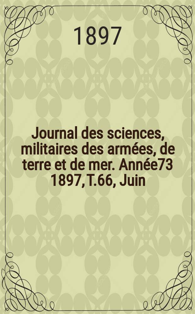 Journal des sciences, militaires des armées, de terre et de mer. Année73 1897, T.66, Juin