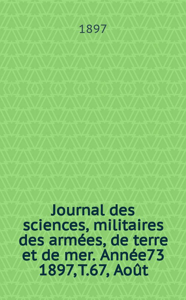 Journal des sciences, militaires des armées, de terre et de mer. Année73 1897, T.67, Août