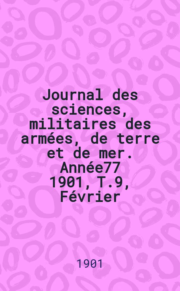 Journal des sciences, militaires des armées, de terre et de mer. Année77 1901, T.9, Février