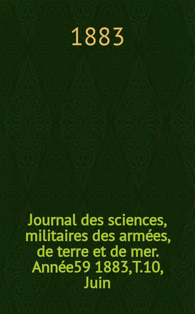 Journal des sciences, militaires des armées, de terre et de mer. Année59 1883, T.10, Juin