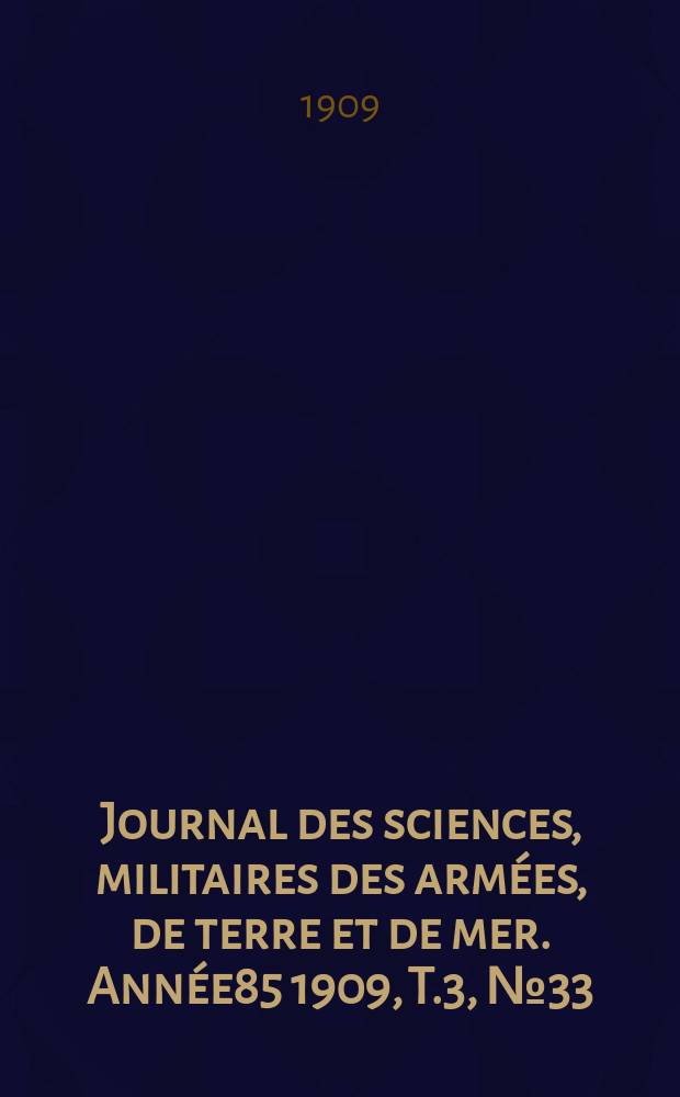 Journal des sciences, militaires des armées, de terre et de mer. Année85 1909, T.3, №33