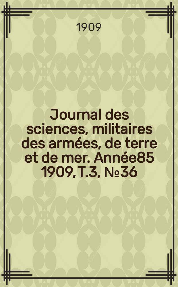 Journal des sciences, militaires des armées, de terre et de mer. Année85 1909, T.3, №36