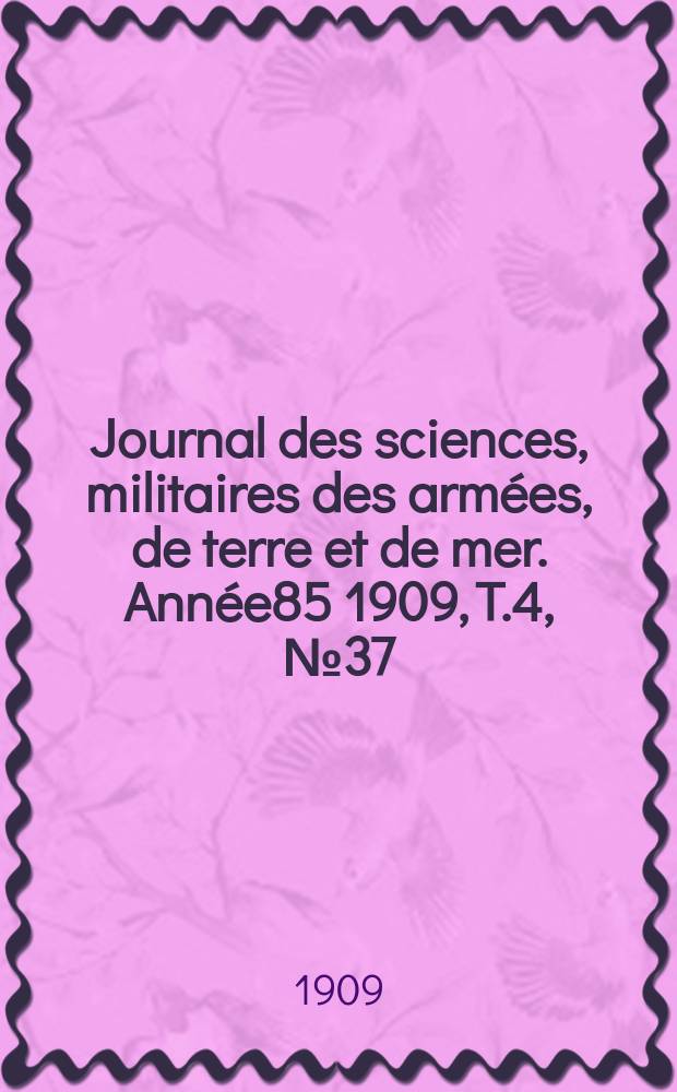Journal des sciences, militaires des armées, de terre et de mer. Année85 1909, T.4, №37