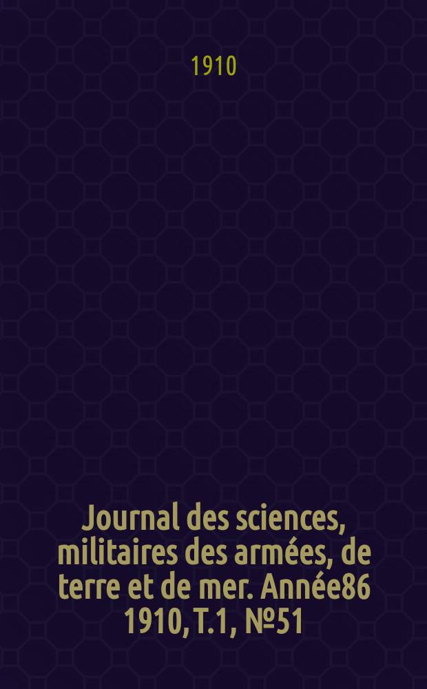 Journal des sciences, militaires des armées, de terre et de mer. Année86 1910, T.1, №51