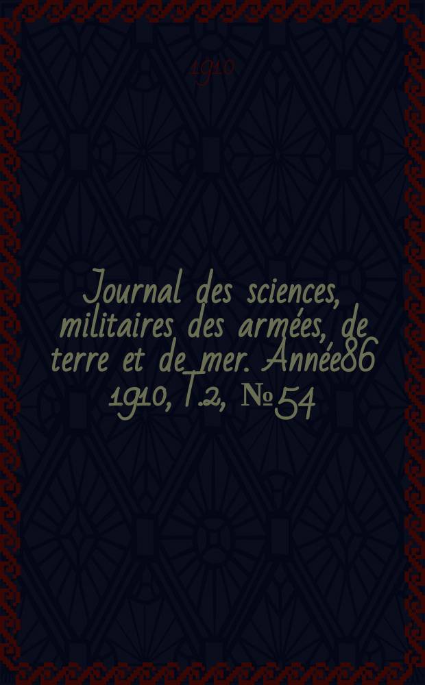 Journal des sciences, militaires des armées, de terre et de mer. Année86 1910, T.2, №54