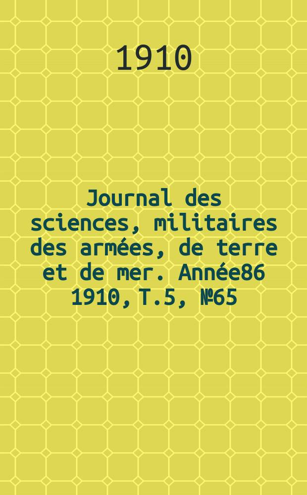 Journal des sciences, militaires des armées, de terre et de mer. Année86 1910, T.5, №65