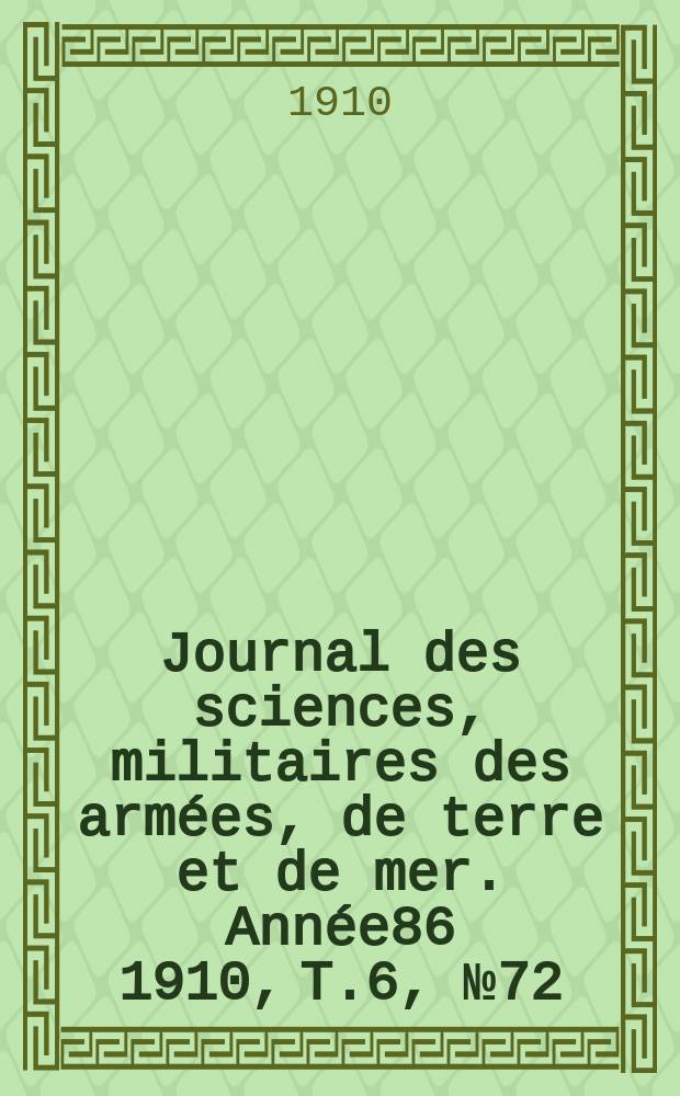Journal des sciences, militaires des arm&eacute;es, de terre et de mer. Ann&eacute;e86 1910, T.6, №72