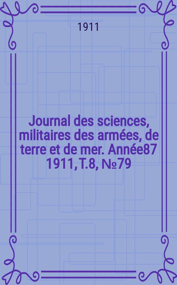 Journal des sciences, militaires des armées, de terre et de mer. Année87 1911, T.8, №79