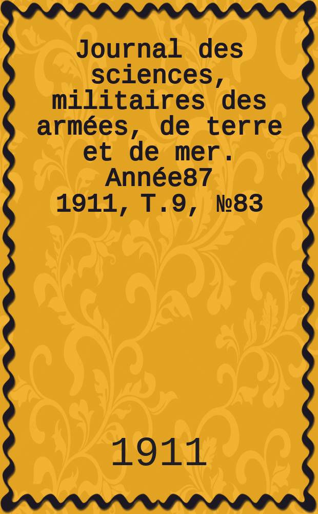Journal des sciences, militaires des arm&eacute;es, de terre et de mer. Ann&eacute;e87 1911, T.9, №83