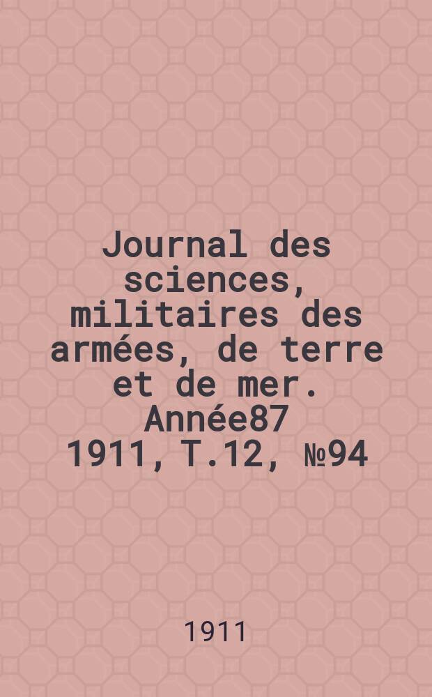 Journal des sciences, militaires des armées, de terre et de mer. Année87 1911, T.12, №94