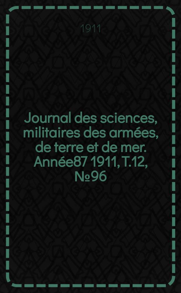 Journal des sciences, militaires des armées, de terre et de mer. Année87 1911, T.12, №96