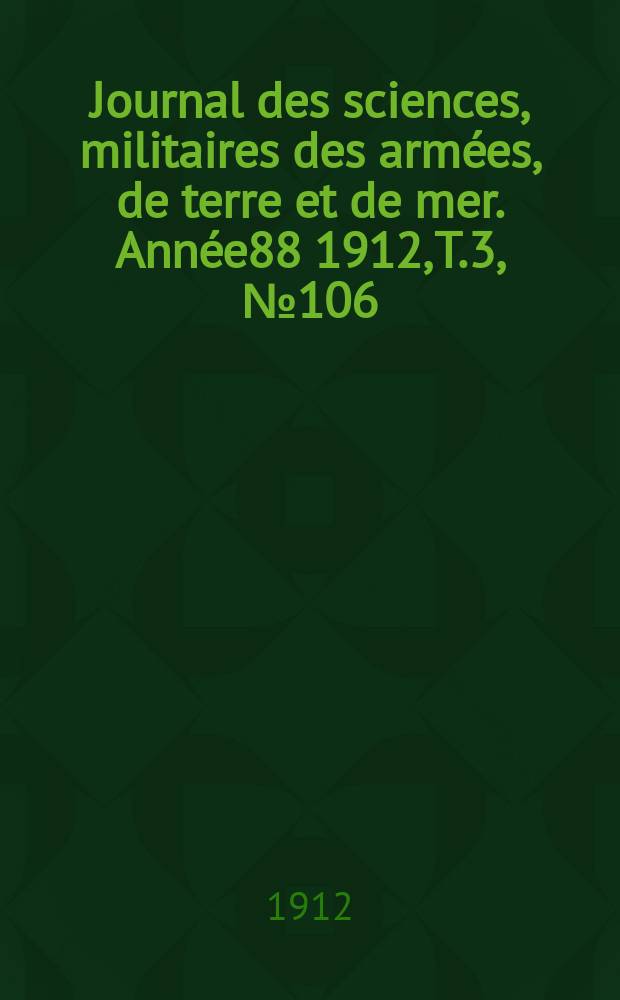 Journal des sciences, militaires des armées, de terre et de mer. Année88 1912, T.3, №106