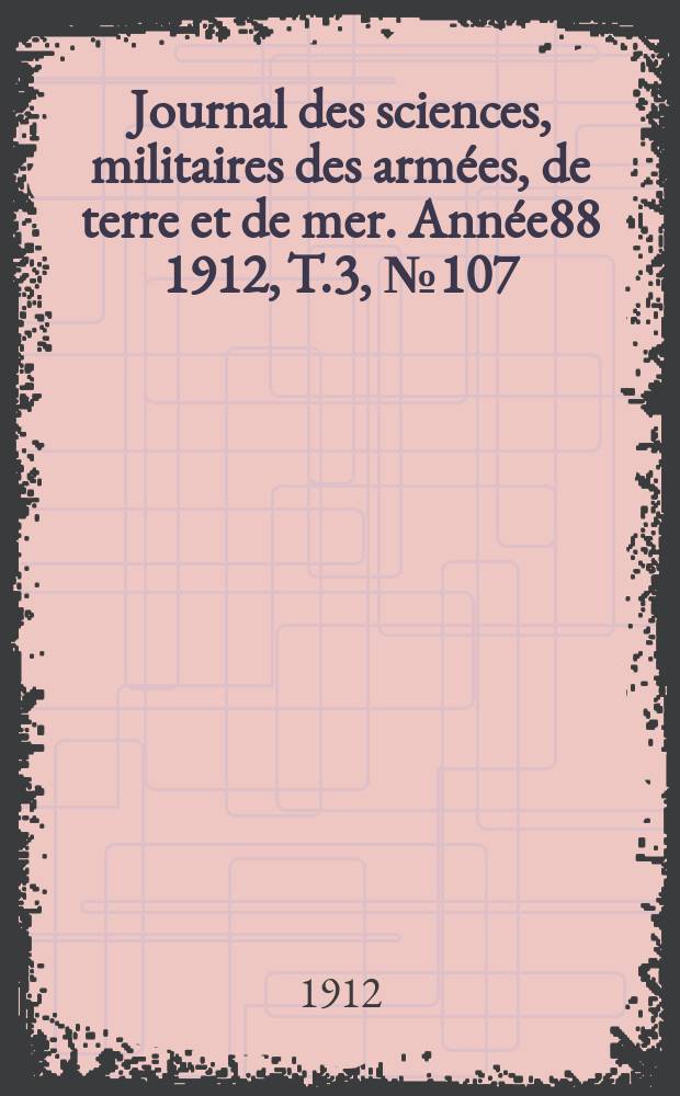 Journal des sciences, militaires des armées, de terre et de mer. Année88 1912, T.3, №107
