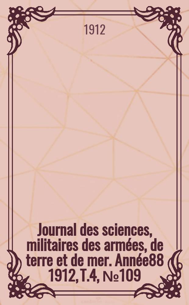 Journal des sciences, militaires des armées, de terre et de mer. Année88 1912, T.4, №109