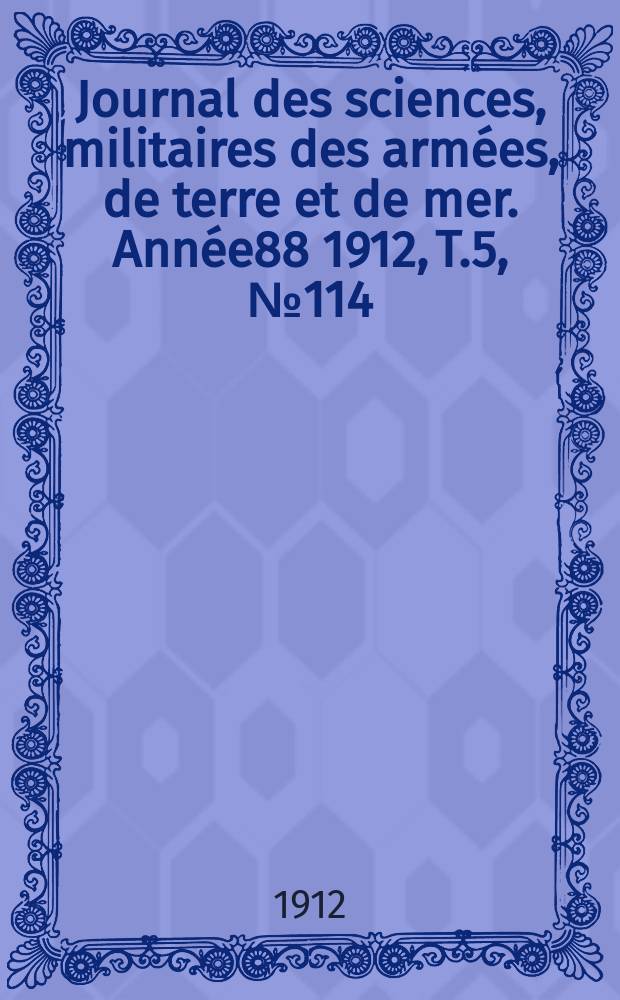 Journal des sciences, militaires des armées, de terre et de mer. Année88 1912, T.5, №114