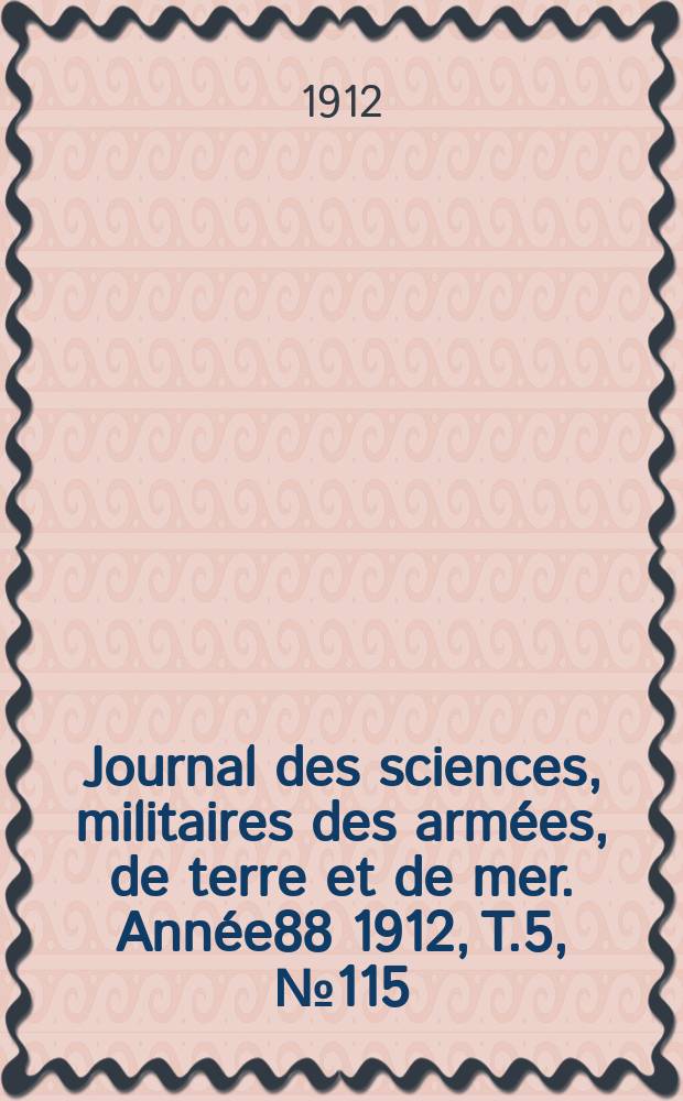 Journal des sciences, militaires des armées, de terre et de mer. Année88 1912, T.5, №115