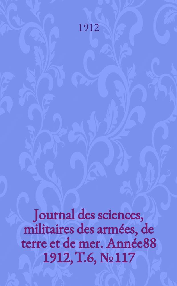 Journal des sciences, militaires des armées, de terre et de mer. Année88 1912, T.6, №117