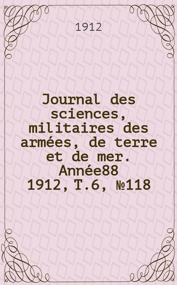Journal des sciences, militaires des armées, de terre et de mer. Année88 1912, T.6, №118