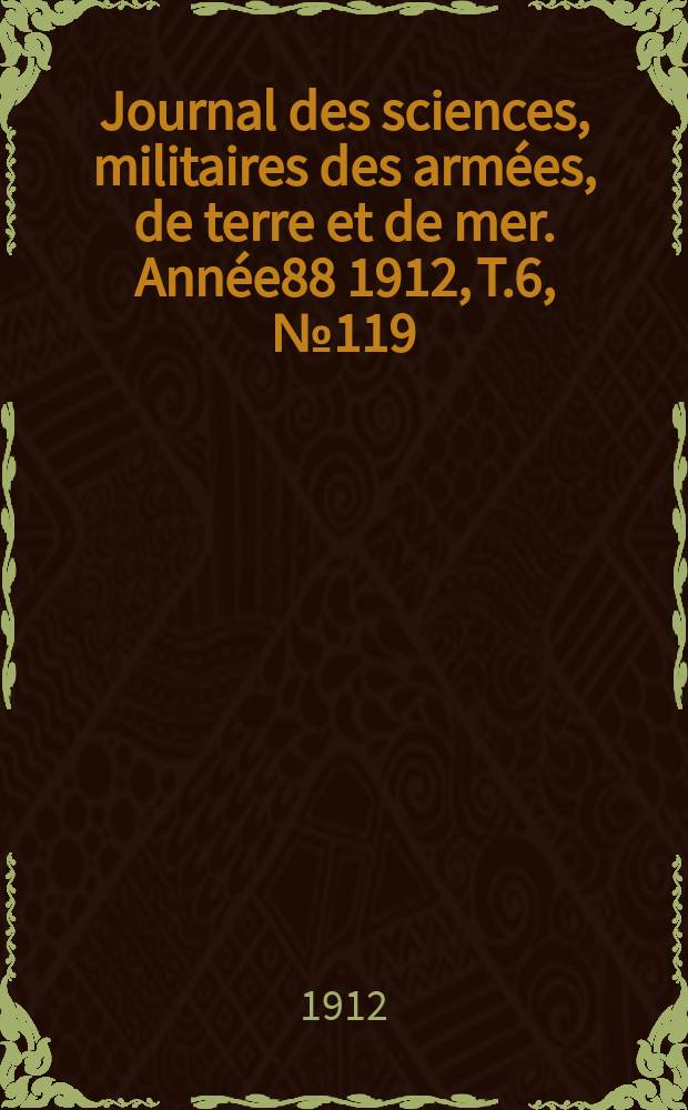 Journal des sciences, militaires des armées, de terre et de mer. Année88 1912, T.6, №119