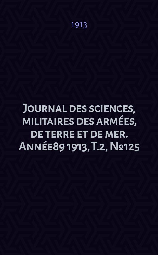 Journal des sciences, militaires des armées, de terre et de mer. Année89 1913, T.2, №125