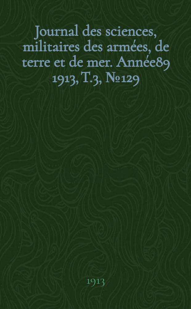 Journal des sciences, militaires des armées, de terre et de mer. Année89 1913, T.3, №129