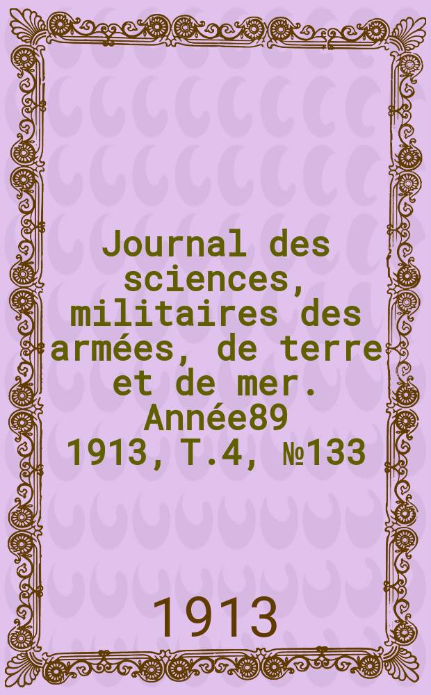 Journal des sciences, militaires des armées, de terre et de mer. Année89 1913, T.4, №133