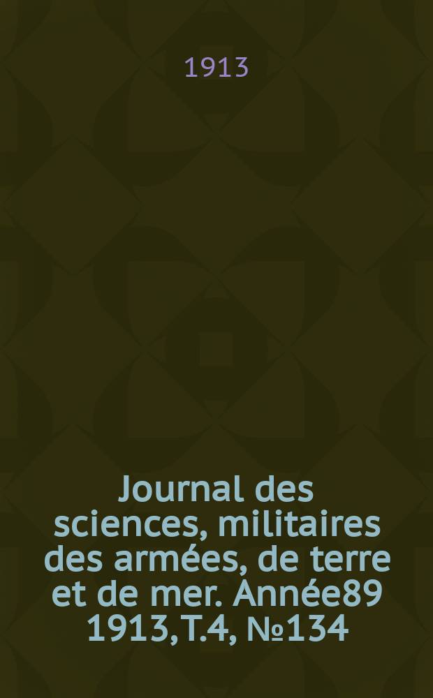 Journal des sciences, militaires des armées, de terre et de mer. Année89 1913, T.4, №134
