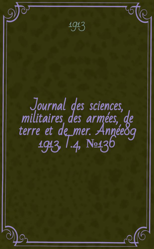 Journal des sciences, militaires des armées, de terre et de mer. Année89 1913, T.4, №136