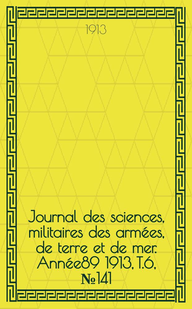 Journal des sciences, militaires des armées, de terre et de mer. Année89 1913, T.6, №141