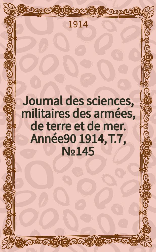 Journal des sciences, militaires des armées, de terre et de mer. Année90 1914, T.7, №145