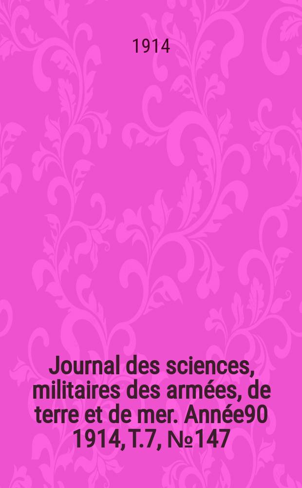 Journal des sciences, militaires des armées, de terre et de mer. Année90 1914, T.7, №147