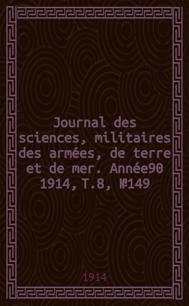 Journal des sciences, militaires des armées, de terre et de mer. Année90 1914, T.8, №149