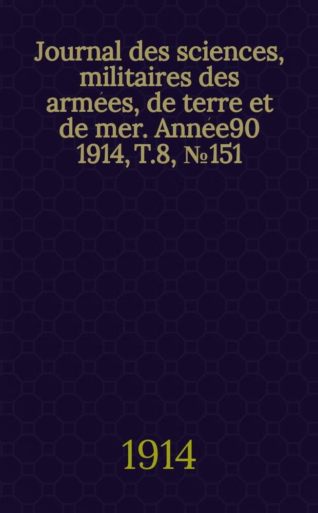 Journal des sciences, militaires des armées, de terre et de mer. Année90 1914, T.8, №151