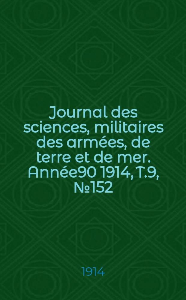 Journal des sciences, militaires des armées, de terre et de mer. Année90 1914, T.9, №152