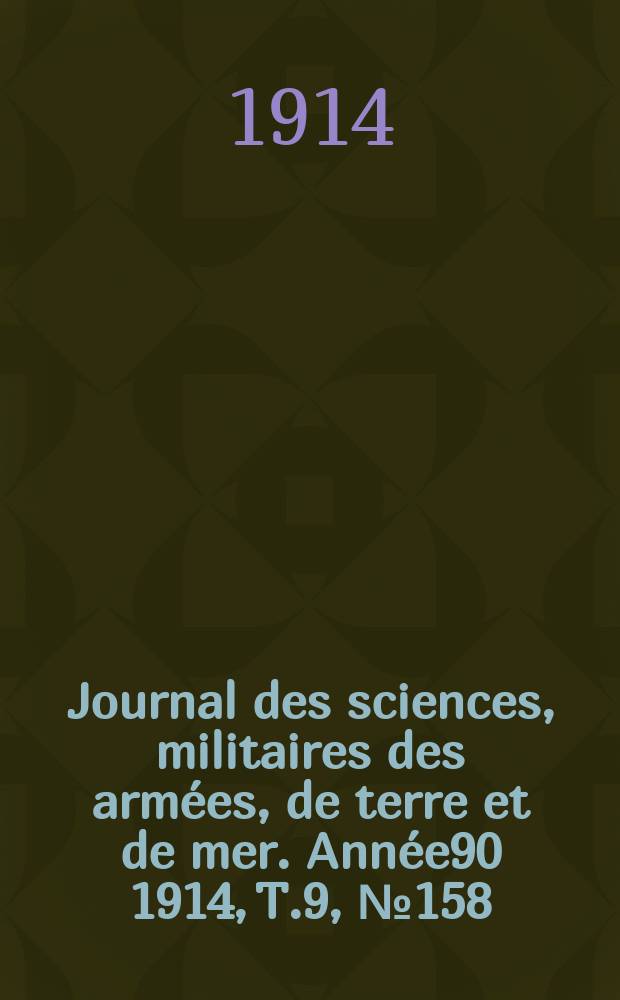 Journal des sciences, militaires des armées, de terre et de mer. Année90 1914, T.9, №158