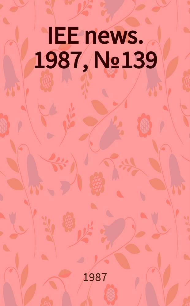 IEE news. 1987, №139
