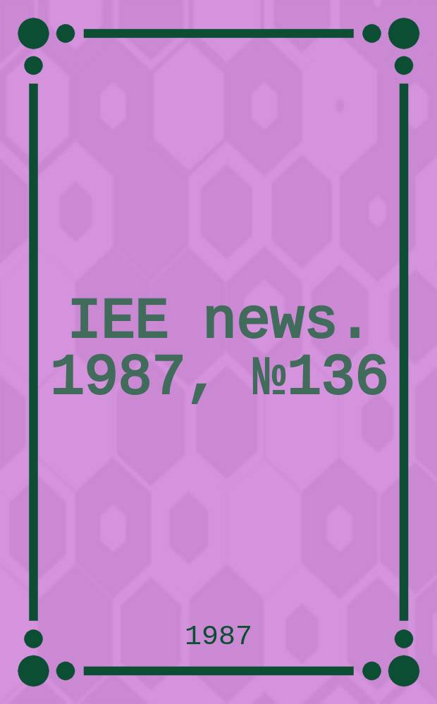 IEE news. 1987, №136
