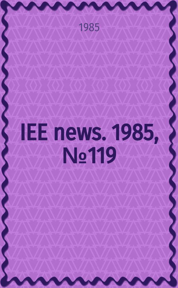 IEE news. 1985, №119
