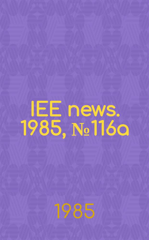 IEE news. 1985, №116a