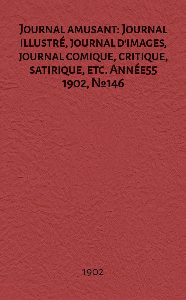Journal amusant : Journal illustré, journal d'images, journal comique, critique, satirique, etc. Année55 1902, №146