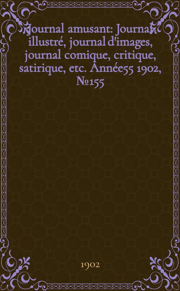 Journal amusant : Journal illustré, journal d'images, journal comique, critique, satirique, etc. Année55 1902, №155