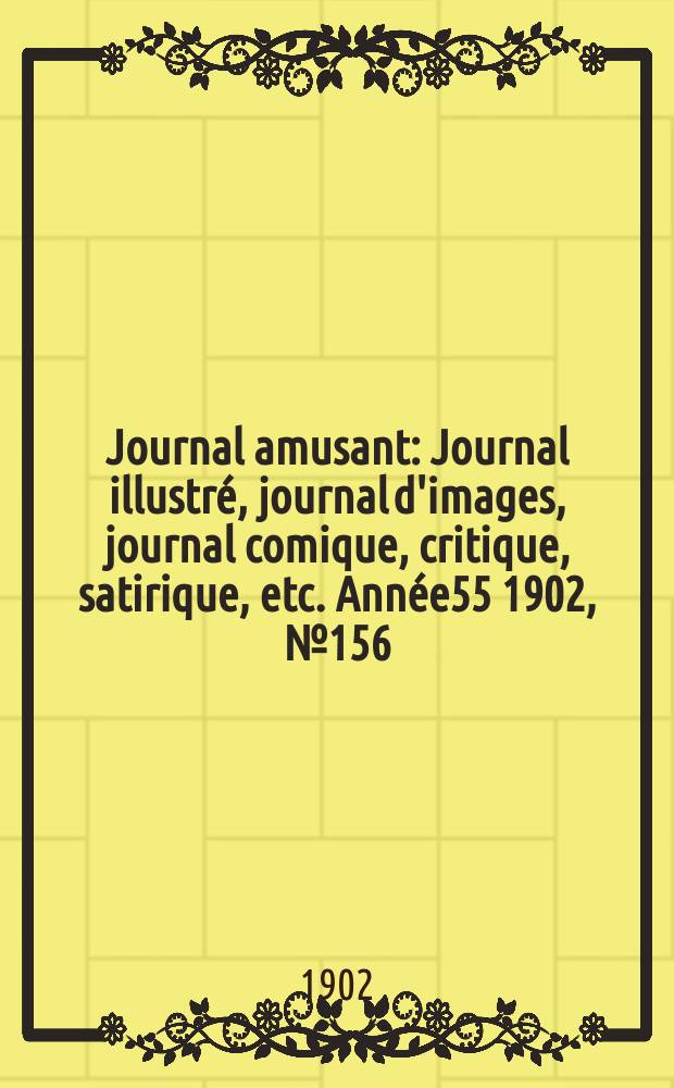 Journal amusant : Journal illustré, journal d'images, journal comique, critique, satirique, etc. Année55 1902, №156