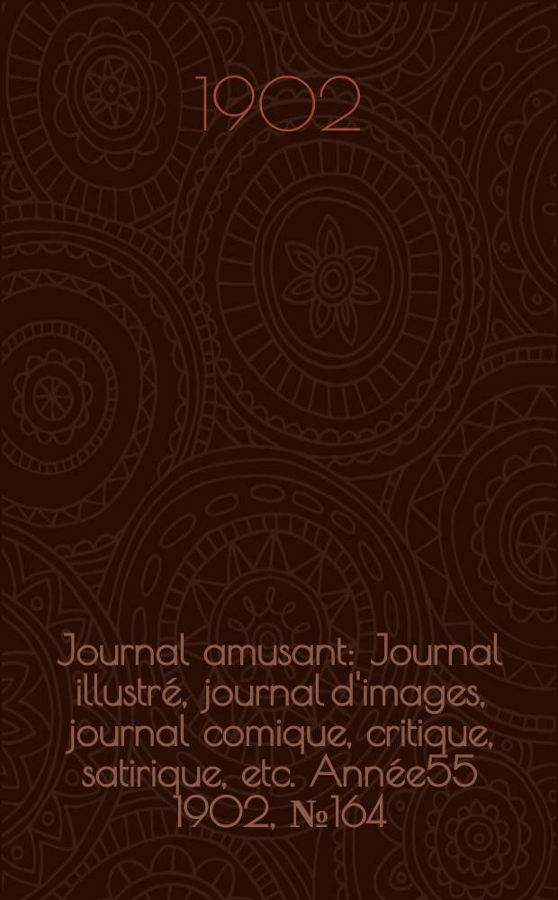 Journal amusant : Journal illustré, journal d'images, journal comique, critique, satirique, etc. Année55 1902, №164